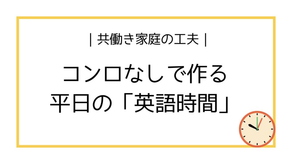コンロなしで作る「英語時間」|忙しい共働き家庭の工夫